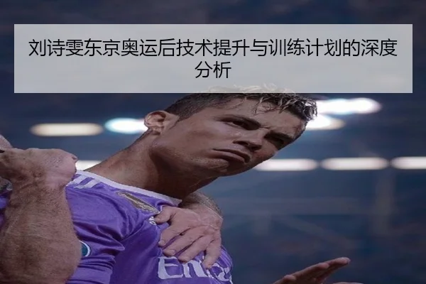 刘诗雯东京奥运后技术提升与训练计划的深度分析